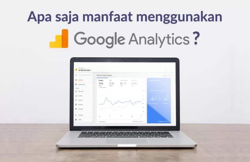 Pebisnis Wajib Tahu, Ini Manfaat Google Analytics untuk Meningkatkan Bisnis!